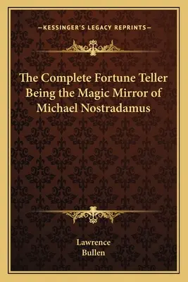 A teljes jövendőmondó Michael Nostradamus varázstükre - The Complete Fortune Teller Being the Magic Mirror of Michael Nostradamus