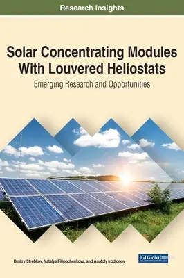 Napkollektoros modulok Louvered Heliostats: Felmerülő kutatások és lehetőségek - Solar Concentrating Modules With Louvered Heliostats: Emerging Research and Opportunities