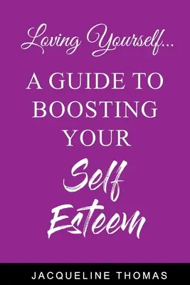 Loving Yourself: A Guide for Boosting Your Self Esteem