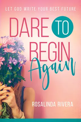 Merd újra kezdeni: Hagyd, hogy Isten írja a legjobb jövődet - Dare to Begin Again: Let God Write Your Best Future