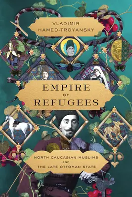 A menekültek birodalma: Észak-kaukázusi muszlimok és a késő oszmán állam - Empire of Refugees: North Caucasian Muslims and the Late Ottoman State