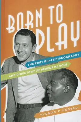 Játékra született: Ruby Braff diszkográfiája és előadásjegyzéke - Born to Play: The Ruby Braff Discography and Directory of Performances