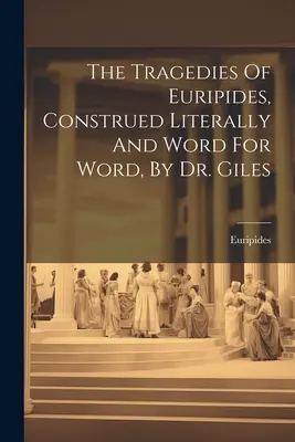 Euripidész tragédiái, szó szerint és szóról szóra értelmezve, Dr. Giles által. - The Tragedies Of Euripides, Construed Literally And Word For Word, By Dr. Giles