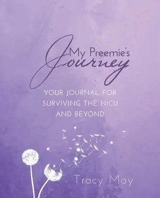 A koraszülöttem utazása: A naplód az újszülöttosztály túléléséhez és azon túl is - My Preemie's Journey: Your Journal for Surviving the NICU and Beyond