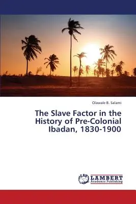 A rabszolga-tényező a gyarmatosítás előtti Ibadan történetében, 1830-1900 - The Slave Factor in the History of Pre-Colonial Ibadan, 1830-1900