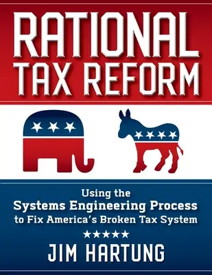 Racionális adóreform: A rendszermérnöki folyamat felhasználása Amerika elromlott adórendszerének kijavítására - Rational Tax Reform: Using the Systems Engineering Process to Fix America's Broken Tax System