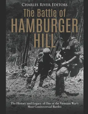 A Hamburger Hill-i csata: A vietnami háború egyik legvitatottabb csatájának története és öröksége - The Battle of Hamburger Hill: The History and Legacy of One of the Vietnam War's Most Controversial Battles