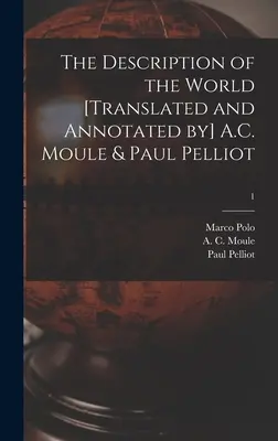 A világ leírása [fordította és jegyzetekkel ellátta] A.C. Moule & Paul Pelliot; 1 - The Description of the World [translated and Annotated by] A.C. Moule & Paul Pelliot; 1