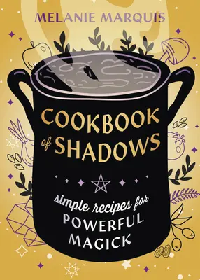 Az árnyékok szakácskönyve: Egyszerű receptek erőteljes mágiához - Cookbook of Shadows: Simple Recipes for Powerful Magick