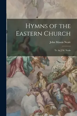 A keleti egyház himnuszai: J. M. Neale fordításában - Hymns of the Eastern Church: Tr. by J.M. Neale