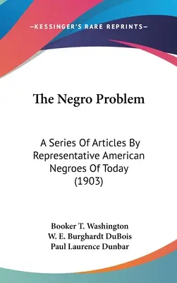 A négerek problémája: Cikksorozat a mai amerikai négerek reprezentatív képviselőinek cikkeiből (1903) - The Negro Problem: A Series Of Articles By Representative American Negroes Of Today (1903)