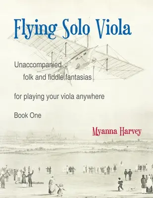 Flying Solo Viola, kíséret nélküli népi és hegedű fantáziák a hegedűsöknek bárhol játszható hegedűsöknek, Első könyv - Flying Solo Viola, Unaccompanied Folk and Fiddle Fantasias for Playing Your Viola Anywhere, Book One
