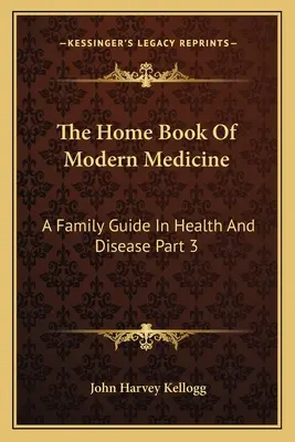 A modern orvostudomány házikönyve: A Family Guide In Health And Disease 3. rész - The Home Book Of Modern Medicine: A Family Guide In Health And Disease Part 3