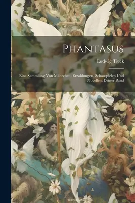 Phantasus: Eine Sammlung Von Mhrchen, Erzahlungen, Schauspielen Und Novellen, dritter Band