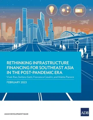 Az infrastruktúra-finanszírozás újragondolása Délkelet-Ázsia számára a pandémiát követő korszakban - Rethinking Infrastructure Financing for Southeast Asia in the Post-Pandemic Era