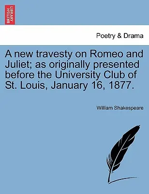 Új travesztia a Rómeó és Júliáról; ahogy eredetileg a St. Louis-i Egyetemi Klub előtt 1877. január 16-án bemutatták. - A New Travesty on Romeo and Juliet; As Originally Presented Before the University Club of St. Louis, January 16, 1877.