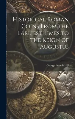 Történelmi római érmék a legkorábbi időktől Augustus uralkodásáig - Historical Roman Coins From the Earliest Times to the Reign of Augustus