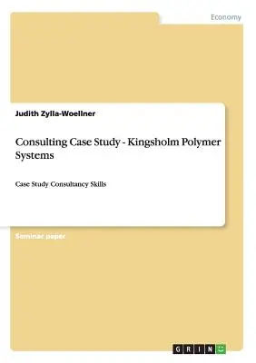 Tanácsadói esettanulmány - Kingsholm Polymer Systems: Esettanulmány Tanácsadói készségek - Consulting Case Study - Kingsholm Polymer Systems: Case Study Consultancy Skills