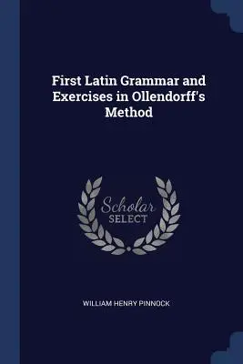 Első latin nyelvtan és gyakorlatok Ollendorff módszerével - First Latin Grammar and Exercises in Ollendorff's Method