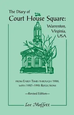 Az Udvarház tér naplója: Warrenton, Virginia, USA, a korai időktől 1986-ig, 1987-1995-ös reflexiókkal. Felülvizsgált kiadás - The Diary of Court House Square: Warrenton, Virginia, USA, from Early Times Through 1986, with 1987-1995 Reflections. Revised Edition
