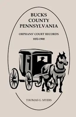 Bucks megye, Pennsylvania, árvák bírósági nyilvántartása: 1852-1900 - Bucks County, Pennsylvania, Orphans' Court Records: 1852-1900