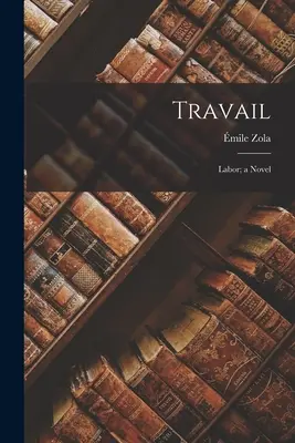 Travail: Labor; regény - Travail: Labor; a Novel