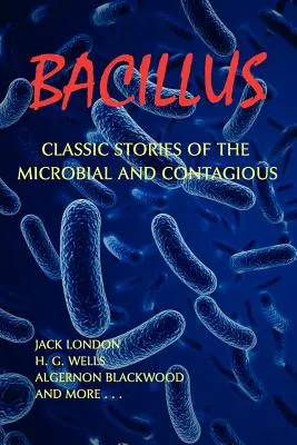 Bacillus: Klasszikus történetek a mikrobákról és a fertőző betegségekről - Bacillus: Classic Stories of the Microbial and Contagious