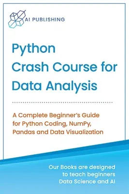 Python gyorstalpaló tanfolyam adatelemzéshez: Teljes kezdő útmutató a Python kódoláshoz, NumPy, Pandas és adatvizualizációhoz - Python Crash Course for Data Analysis: A Complete Beginner Guide for Python Coding, NumPy, Pandas and Data Visualization