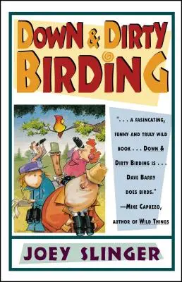 Down & Dirty Birding: Itt van minden felháborító, de igaz dolog, amit valaha is tudni akartál Észak-Amerikáról. - Down & Dirty Birding: From the Sublime to the Ridiculous, Here's All the Outrageous But True Stuff You've Ever Wanted to Know about North Am