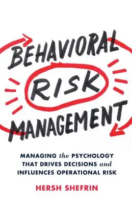 Viselkedésalapú kockázatkezelés: A döntéseket irányító és a működési kockázatot befolyásoló pszichológia kezelése - Behavioral Risk Management: Managing the Psychology That Drives Decisions and Influences Operational Risk