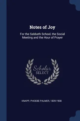 Az öröm jegyzetei: A szombati iskolához, a társas összejövetelhez és az imaórához - Notes of Joy: For the Sabbath School, the Social Meeting and the Hour of Prayer