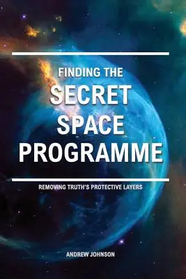 A titkos űrprogram megtalálása: Az igazság védőrétegének eltávolítása - Finding the Secret Space Programme: Removing Truth's Protective Layers