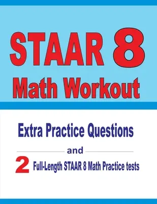 STAAR 8 matematikai gyakorlat: Extra gyakorló kérdések és két teljes hosszúságú gyakorlati STAAR matematika tesztek - STAAR 8 Math Workout: Extra Practice Questions and Two Full-Length Practice STAAR Math Tests