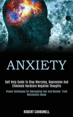 Szorongás: Self Help Guide to Stop Worrying, Depression and Eliminate Hardcore Negative Thoughts (Proven Techniques for Overcomin - Anxiety: Self Help Guide to Stop Worrying, Depression and Eliminate Hardcore Negative Thoughts (Proven Techniques for Overcomin