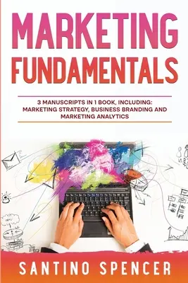 Marketing alapjai: 3 az 1-ben útmutató a marketingstratégia, marketingkutatás, reklám és promóció elsajátításához - Marketing Fundamentals: 3-in-1 Guide to Master Marketing Strategy, Marketing Research, Advertising & Promotion