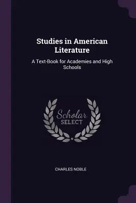 Tanulmányok az amerikai irodalomról: Tankönyv akadémiák és középiskolák számára - Studies in American Literature: A Text-Book for Academies and High Schools