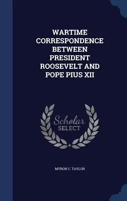 Roosevelt elnök és XII. Pius pápa háborús levelezése - Wartime Correspondence Between President Roosevelt and Pope Pius XII