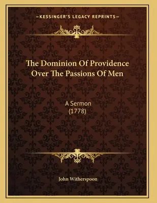 A Gondviselés uralma az emberek szenvedélyei felett: A Sermon (1778) - The Dominion Of Providence Over The Passions Of Men: A Sermon (1778)