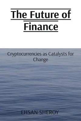 A pénzügyek jövője: A kriptovaluták mint a változás katalizátorai - The Future of Finance: Cryptocurrencies as Catalysts for Change