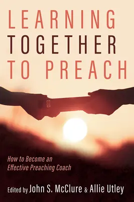 Együtt tanulni prédikálni: Hogyan váljunk hatékony prédikációs trénerré? - Learning Together to Preach: How to Become an Effective Preaching Coach