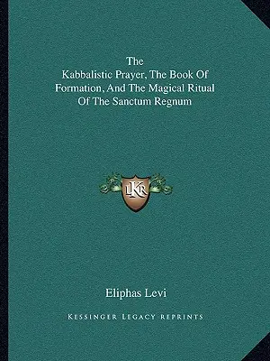 A kabbalisztikus ima, a Formáció könyve és a Sanctum Regnum mágikus rituáléja - The Kabbalistic Prayer, The Book Of Formation, And The Magical Ritual Of The Sanctum Regnum