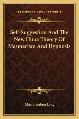 Az önszuggesztió és a mesmerizmus és hipnózis új Huna-elmélete - Self-Suggestion And The New Huna Theory Of Mesmerism And Hypnosis