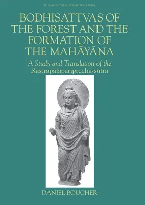 Az erdő bódhiszattvái és a mahájána kialakulása: A Rastrapalaparipariprccha-szútra tanulmánya és fordítása - Bodhisattvas of the Forest and the Formation of the Mahayana: A Study and Translation of the Rastrapalapariprccha-Sutra