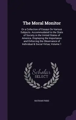 Az erkölcsi monitor: Vagy különböző témájú esszék gyűjteménye. Az Amerikai Egyesült Államok társadalmának állapotához igazítva. D - The Moral Monitor: Or a Collection of Essays On Various Subjects. Accommodated to the State of Society in the United States of America. D