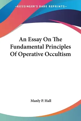 Egy esszé az operatív okkultizmus alapelveiről - An Essay On The Fundamental Principles Of Operative Occultism