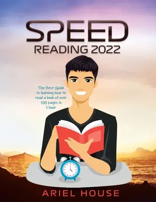 Speed Reading 2022: A legjobb útmutató ahhoz, hogy megtanulja, hogyan olvasson el egy 100 oldalnál hosszabb könyvet 1 óra alatt - Speed Reading 2022: The Best Guide to learning how to read a book of over 100 pages in 1 hour