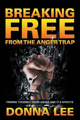 Szabadulás a harag csapdájából: Szabadulás a haragtól és annak hatásaitól - Breaking Free From The Anger Trap: Freeing Yourself From Anger And Its Effects