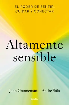 Altamente Sensible: El Poder de Sentir, Cuidad Y Conectar / Érzékeny: The Power to Feel, Take Care, and Connect - Altamente Sensible: El Poder de Sentir, Cuidad Y Conectar / Sensitive: The Power to Feel, Take Care, and Connect