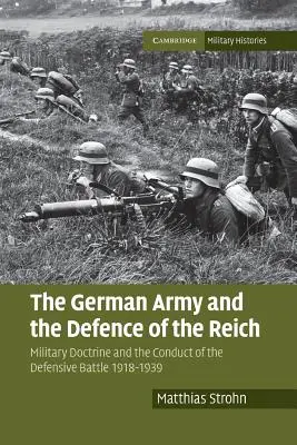 A német hadsereg és a birodalom védelme: Katonai doktrína és a védelmi harcok vezetése 1918-1939 - The German Army and the Defence of the Reich: Military Doctrine and the Conduct of the Defensive Battle 1918-1939