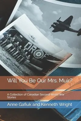 Leszel a mi Mrs. Muirunk?: Kanadai második világháborús történetek gyűjteménye - Will You Be Our Mrs. Muir?: A Collection of Canadian Second World War Stories